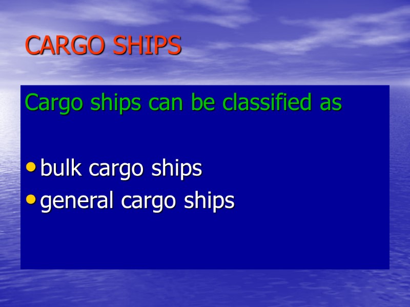 CARGO SHIPS Cargo ships can be classified as bulk cargo ships CARGO SHIPS Cargo ships can be classified as bulk cargo ships